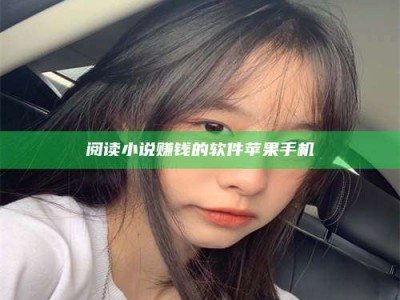 长葛阅读小说赚钱的软件苹果手机