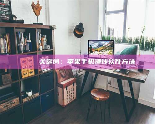 长葛🍏 关键词：苹果手机赚钱软件方法